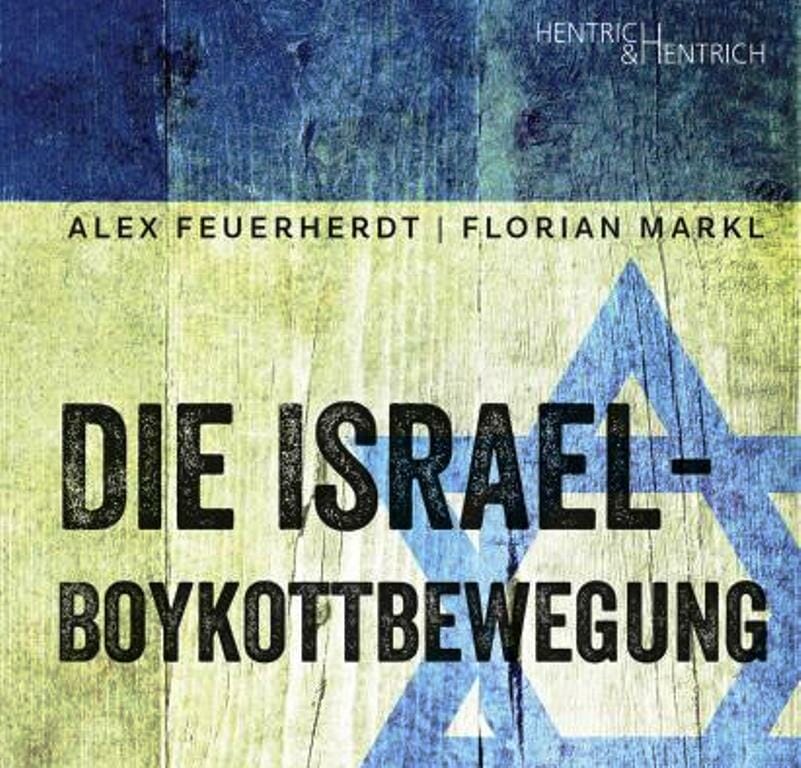 "Die Israel-Boykottbewegung" von Alex Feuerherdt und Florian Markl ist dieser Tage beim Verlag Hentrich & Hentrich erschienen.